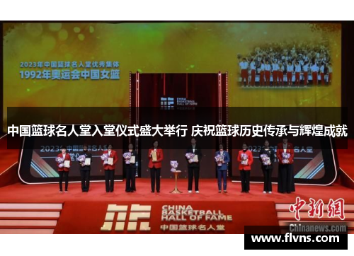 中国篮球名人堂入堂仪式盛大举行 庆祝篮球历史传承与辉煌成就