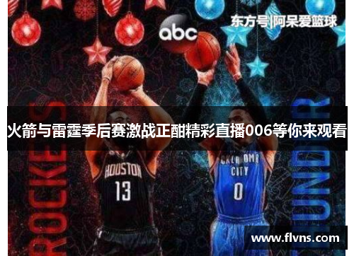 火箭与雷霆季后赛激战正酣精彩直播006等你来观看