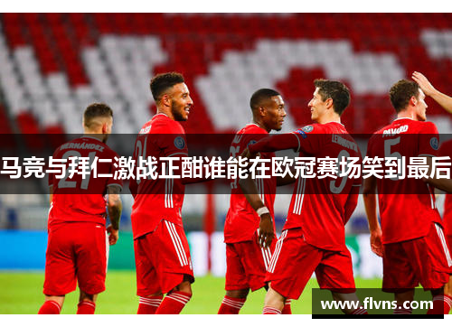 马竞与拜仁激战正酣谁能在欧冠赛场笑到最后